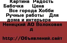 Картина “Радость (Бабочка)“ › Цена ­ 3 500 - Все города Хобби. Ручные работы » Для дома и интерьера   . Ненецкий АО,Волоковая д.